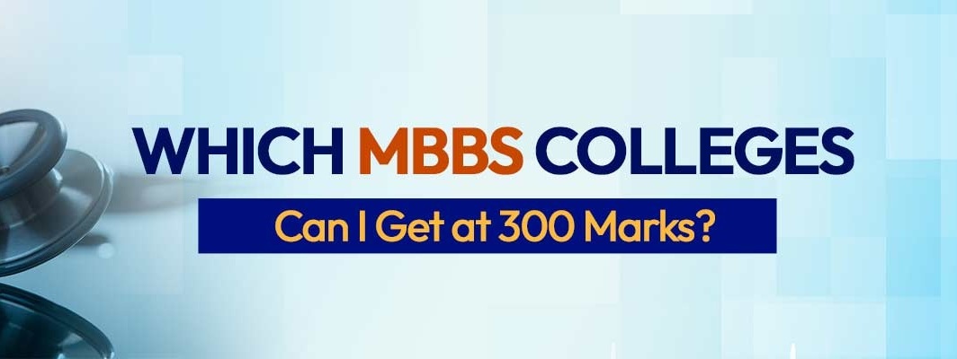 Which MBBS Colleges Can I Get at 300 Marks?